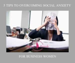 5 Tips to Overcoming Social Anxiety for Business Women